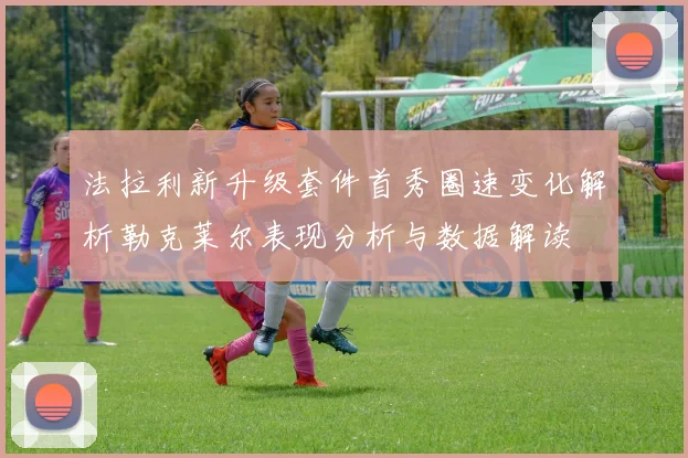 法拉利新升级套件首秀圈速变化解析勒克莱尔表现分析与数据解读