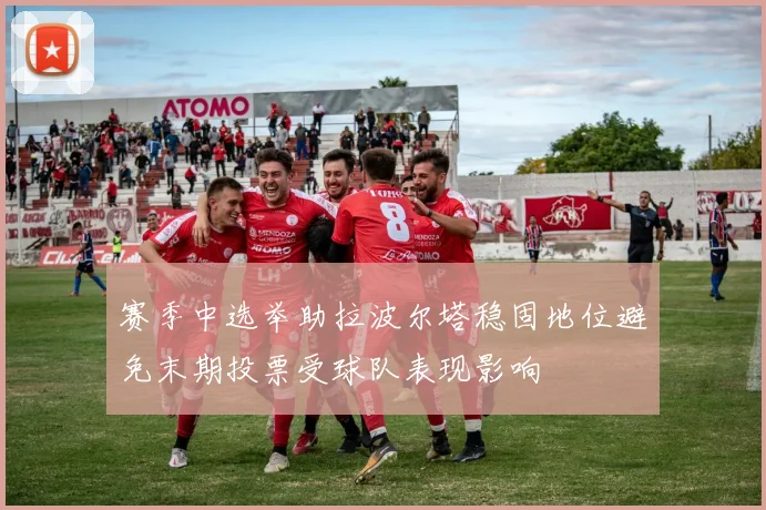 赛季中选举助拉波尔塔稳固地位避免末期投票受球队表现影响